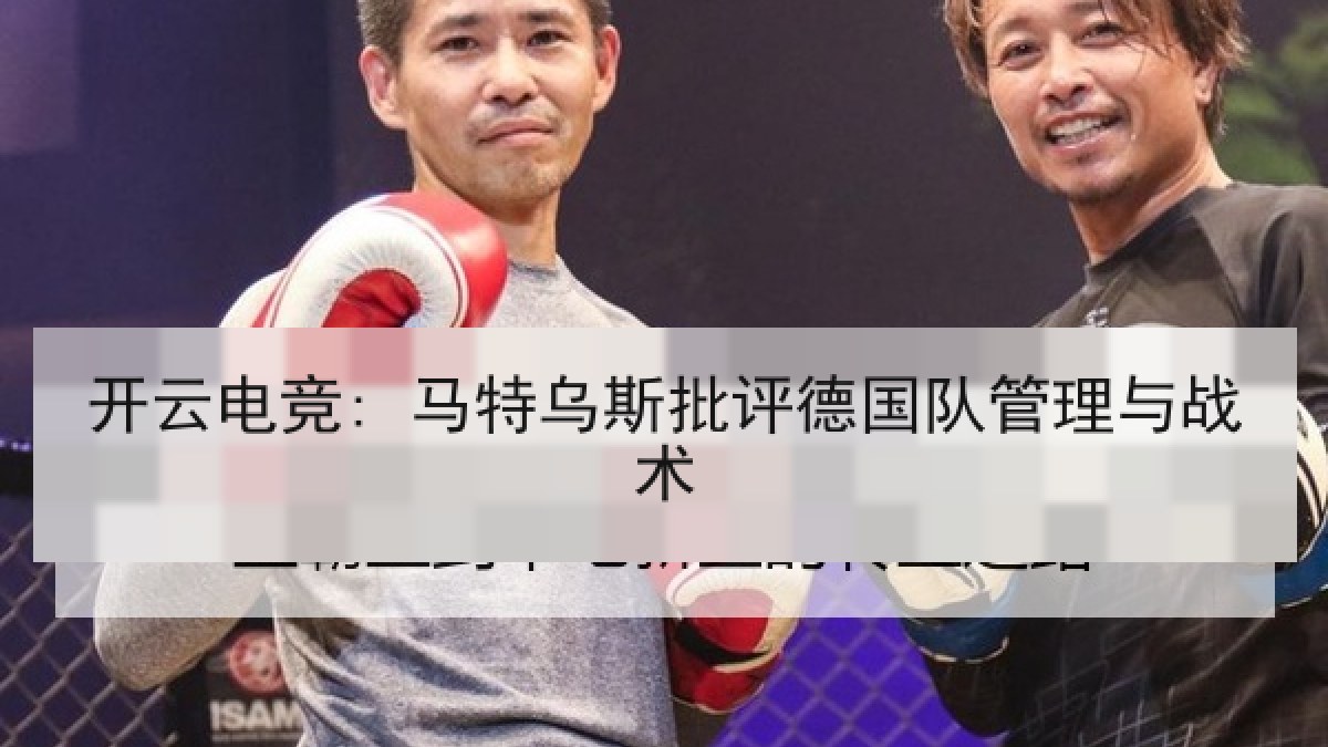 开云电竞: 马特乌斯批评德国队管理与战术
